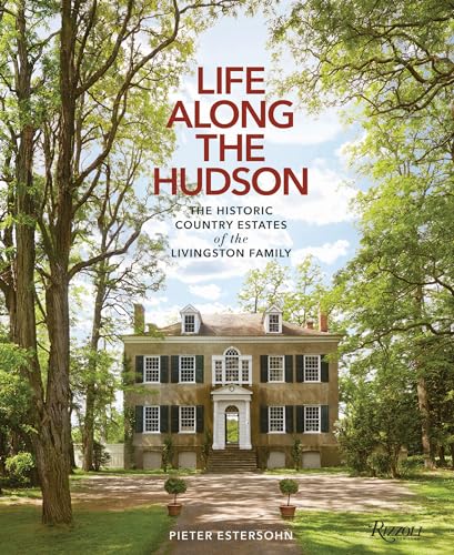 Life Along The Hudson: The Historic Country Estates of the Livingston Family von Rizzoli